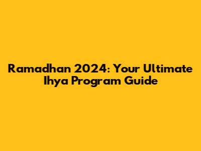 Ramadhan 2024: Your Ultimate Ihya' Program Guide