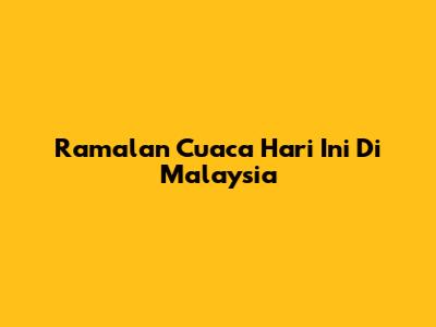 Ramalan Cuaca Hari Ini Di Malaysia