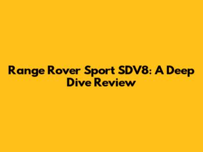 Range Rover Sport SDV8: A Deep Dive Review