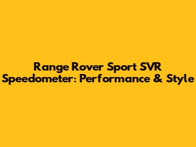 Range Rover Sport SVR Speedometer: Performance & Style