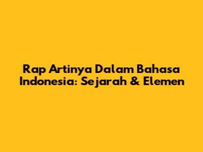 Rap Artinya Dalam Bahasa Indonesia: Sejarah & Elemen