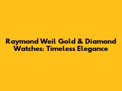 Raymond Weil Gold & Diamond Watches: Timeless Elegance
