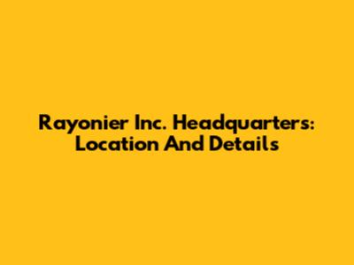 Rayonier Inc. Headquarters: Location And Details
