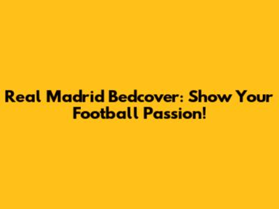 Real Madrid Bedcover: Show Your Football Passion!