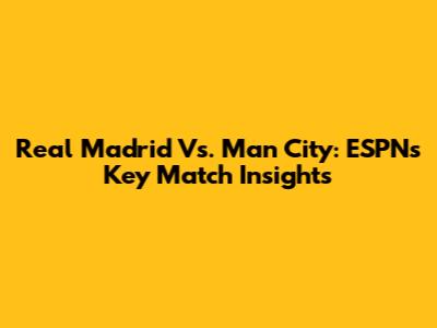 Real Madrid Vs. Man City: ESPN's Key Match Insights