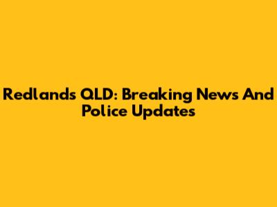 Redlands QLD: Breaking News And Police Updates