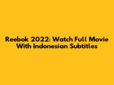 Reebok 2022: Watch Full Movie With Indonesian Subtitles