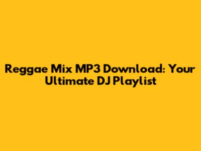 Reggae Mix MP3 Download: Your Ultimate DJ Playlist