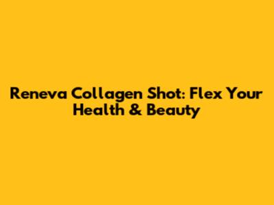 Reneva Collagen Shot: Flex Your Health & Beauty