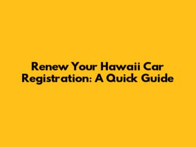 Renew Your Hawaii Car Registration: A Quick Guide