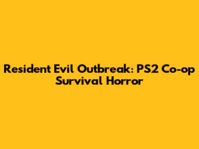 Resident Evil Outbreak: PS2 Co-op Survival Horror
