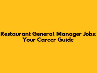 Restaurant General Manager Jobs: Your Career Guide