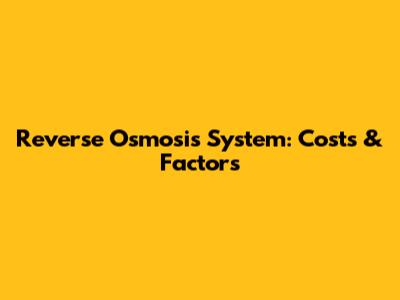 Reverse Osmosis System: Costs & Factors