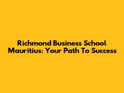 Richmond Business School Mauritius: Your Path To Success