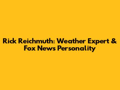 Rick Reichmuth: Weather Expert & Fox News Personality