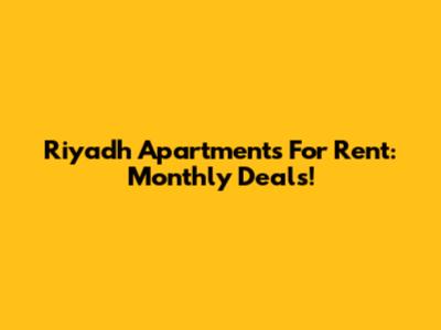 Riyadh Apartments For Rent: Monthly Deals!