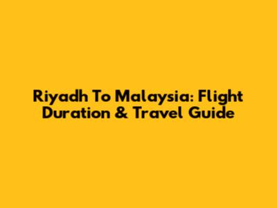 Riyadh To Malaysia: Flight Duration & Travel Guide
