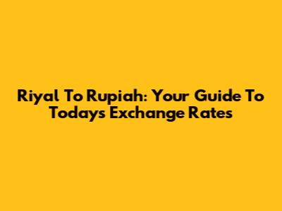 Riyal To Rupiah: Your Guide To Today's Exchange Rates