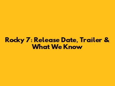 Rocky 7: Release Date, Trailer & What We Know