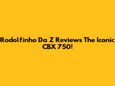 Rodolfinho Da Z Reviews The Iconic CBX 750!