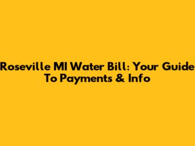 Roseville MI Water Bill: Your Guide To Payments & Info