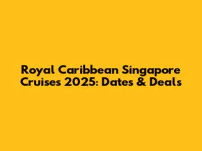 Royal Caribbean Singapore Cruises 2025: Dates & Deals