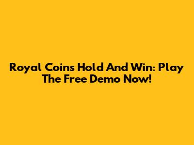 Royal Coins Hold And Win: Play The Free Demo Now!