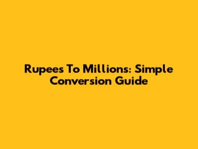 Rupees To Millions: Simple Conversion Guide