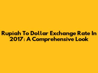 Rupiah To Dollar Exchange Rate In 2017: A Comprehensive Look