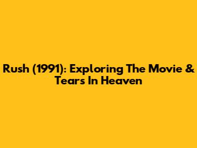 Rush (1991): Exploring The Movie & 'Tears In Heaven'