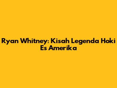 Ryan Whitney: Kisah Legenda Hoki Es Amerika