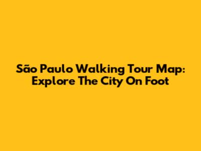 São Paulo Walking Tour Map: Explore The City On Foot