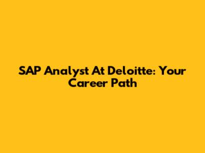 SAP Analyst At Deloitte: Your Career Path