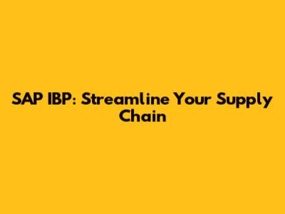 SAP IBP: Streamline Your Supply Chain