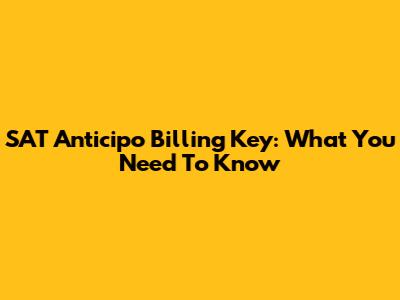 SAT Anticipo Billing Key: What You Need To Know