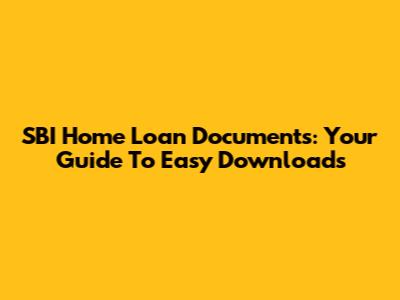 SBI Home Loan Documents: Your Guide To Easy Downloads