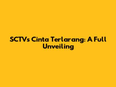 SCTV's 'Cinta Terlarang': A Full Unveiling