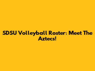 SDSU Volleyball Roster: Meet The Aztecs!