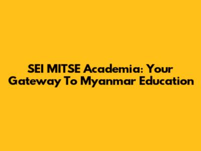 SEI MITSE Academia: Your Gateway To Myanmar Education