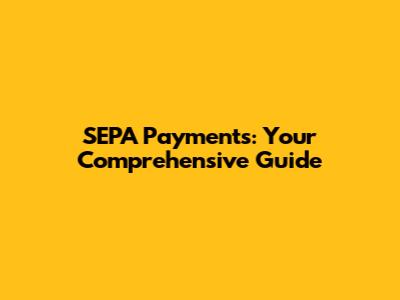 SEPA Payments: Your Comprehensive Guide