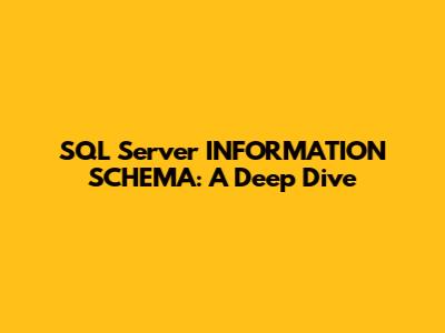 SQL Server INFORMATION_SCHEMA: A Deep Dive