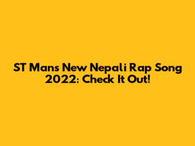 ST Man's New Nepali Rap Song 2022: Check It Out!