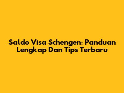 Saldo Visa Schengen: Panduan Lengkap Dan Tips Terbaru