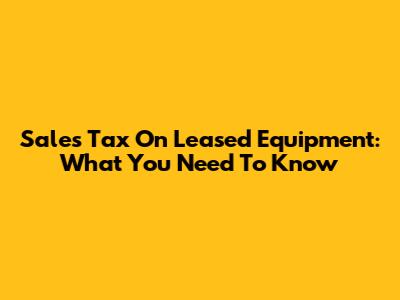 Sales Tax On Leased Equipment: What You Need To Know