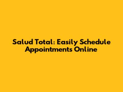 Salud Total: Easily Schedule Appointments Online