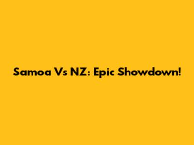Samoa Vs NZ: Epic Showdown!