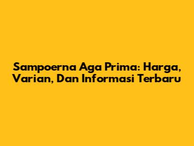 Sampoerna Aga Prima: Harga, Varian, Dan Informasi Terbaru
