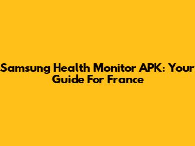 Samsung Health Monitor APK: Your Guide For France