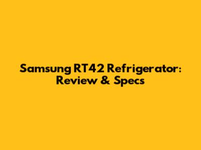 Samsung RT42 Refrigerator: Review & Specs