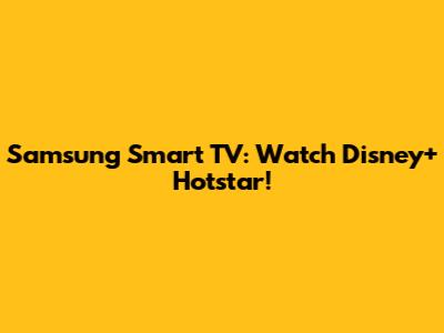 Samsung Smart TV: Watch Disney+ Hotstar!